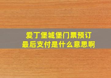 爱丁堡城堡门票预订最后支付是什么意思啊