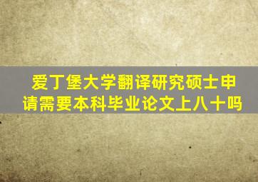 爱丁堡大学翻译研究硕士申请需要本科毕业论文上八十吗