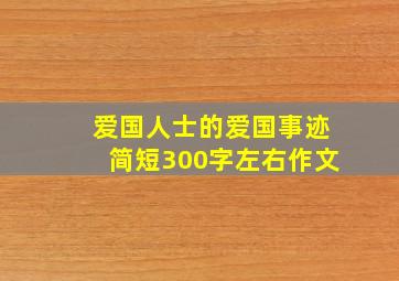 爱国人士的爱国事迹简短300字左右作文