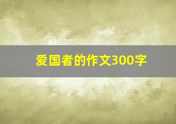 爱国者的作文300字