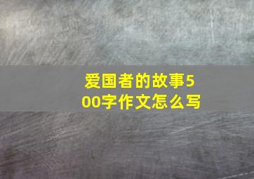 爱国者的故事500字作文怎么写