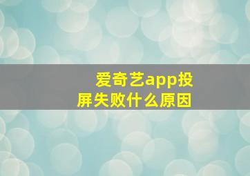 爱奇艺app投屏失败什么原因