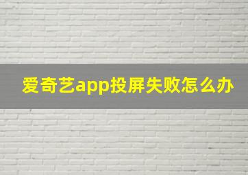 爱奇艺app投屏失败怎么办