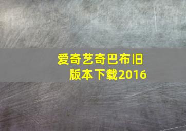 爱奇艺奇巴布旧版本下载2016