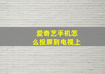 爱奇艺手机怎么投屏到电视上