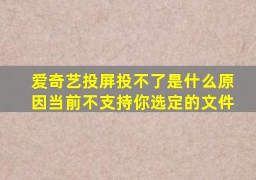 爱奇艺投屏投不了是什么原因当前不支持你选定的文件