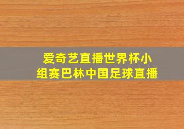 爱奇艺直播世界杯小组赛巴林中国足球直播