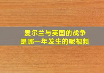 爱尔兰与英国的战争是哪一年发生的呢视频