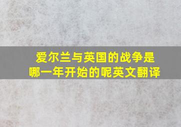 爱尔兰与英国的战争是哪一年开始的呢英文翻译