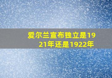 爱尔兰宣布独立是1921年还是1922年