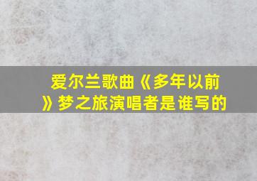 爱尔兰歌曲《多年以前》梦之旅演唱者是谁写的