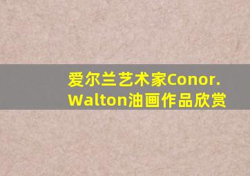 爱尔兰艺术家Conor.Walton油画作品欣赏