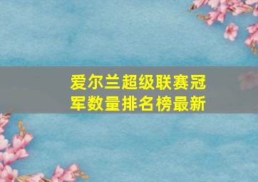 爱尔兰超级联赛冠军数量排名榜最新