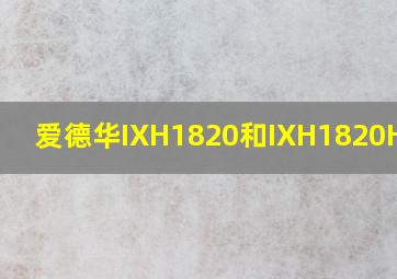 爱德华IXH1820和IXH1820H区别