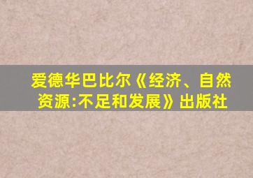 爱德华巴比尔《经济、自然资源:不足和发展》出版社