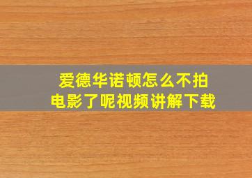 爱德华诺顿怎么不拍电影了呢视频讲解下载