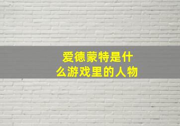 爱德蒙特是什么游戏里的人物