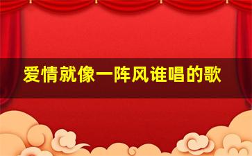 爱情就像一阵风谁唱的歌