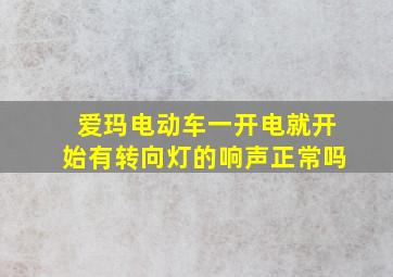 爱玛电动车一开电就开始有转向灯的响声正常吗