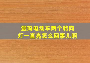 爱玛电动车两个转向灯一直亮怎么回事儿啊