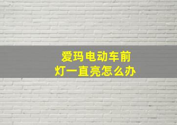 爱玛电动车前灯一直亮怎么办