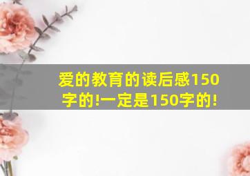 爱的教育的读后感150字的!一定是150字的!