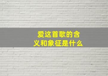 爱这首歌的含义和象征是什么