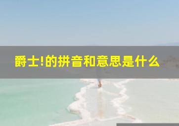 爵士!的拼音和意思是什么