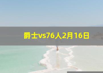 爵士vs76人2月16日