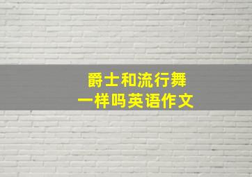 爵士和流行舞一样吗英语作文