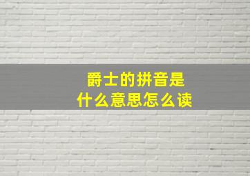 爵士的拼音是什么意思怎么读