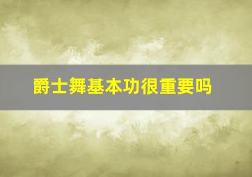 爵士舞基本功很重要吗