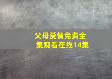 父母爱情免费全集观看在线14集