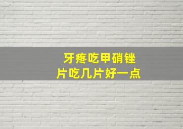 牙疼吃甲硝锉片吃几片好一点