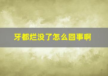 牙都烂没了怎么回事啊