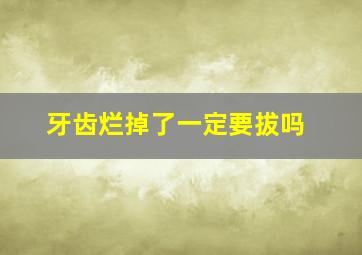 牙齿烂掉了一定要拔吗