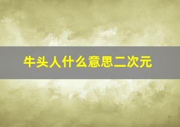 牛头人什么意思二次元