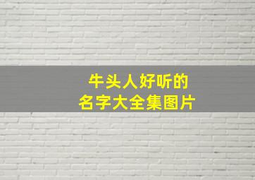 牛头人好听的名字大全集图片