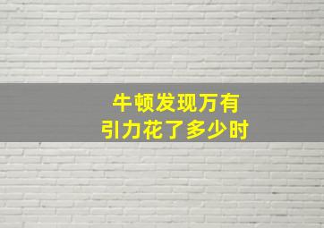 牛顿发现万有引力花了多少时