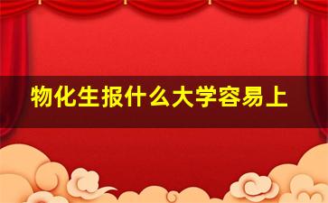 物化生报什么大学容易上