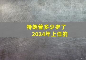 特朗普多少岁了2024年上任的