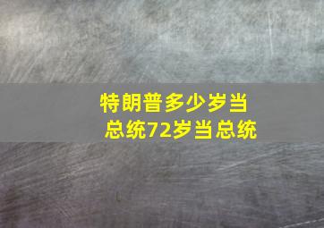 特朗普多少岁当总统72岁当总统