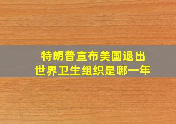 特朗普宣布美国退出世界卫生组织是哪一年