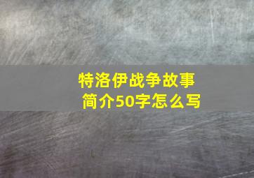 特洛伊战争故事简介50字怎么写