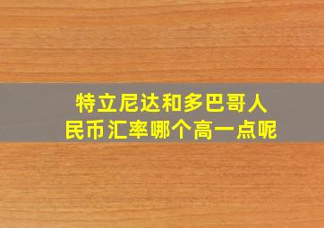 特立尼达和多巴哥人民币汇率哪个高一点呢