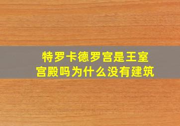 特罗卡德罗宫是王室宫殿吗为什么没有建筑