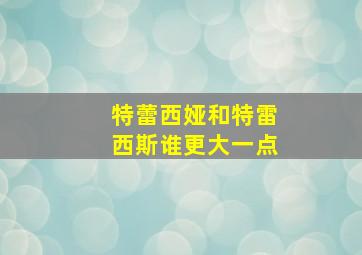 特蕾西娅和特雷西斯谁更大一点