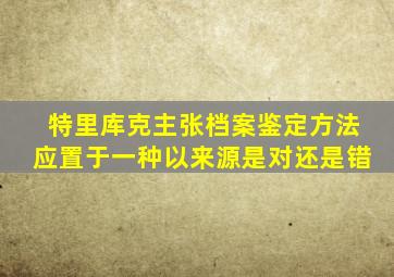 特里库克主张档案鉴定方法应置于一种以来源是对还是错