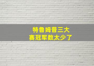 特鲁姆普三大赛冠军数太少了