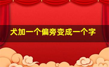 犬加一个偏旁变成一个字